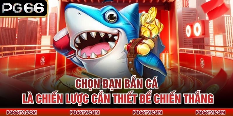 Chọn đạn bắn cá là chiến lược cần thiết để chiến thắng
