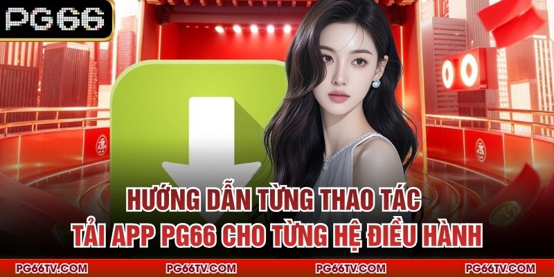 Hướng dẫn từng thao tác tải app PG66 cho từng hệ điều hành