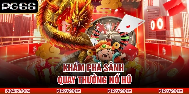 Khám phá sảnh quay thưởng nổ hũ