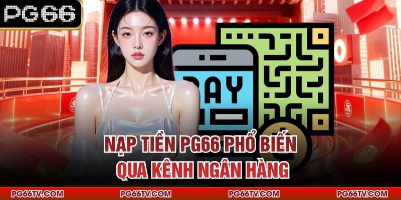 Nạp tiền PG66 phổ biến qua kênh ngân hàng