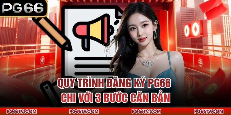 Quy trình đăng ký PG66 chi với 3 bước căn bản