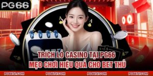 Trích Lỏ Casino Tại PG66 – Mẹo Chơi Hiệu Quả Cho Bet Thủ