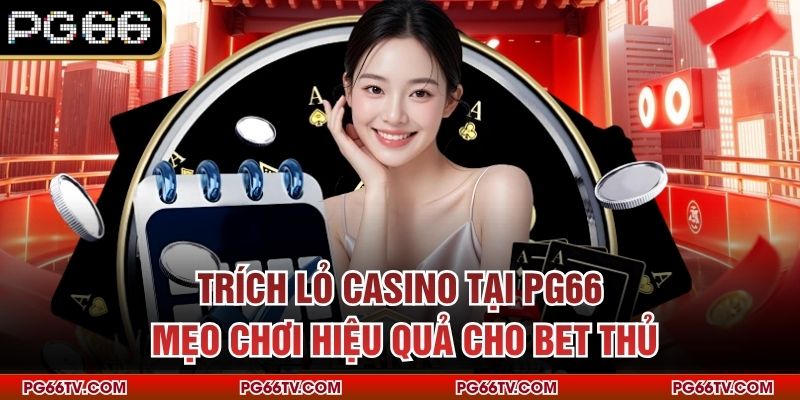 Trích Lỏ Casino Tại PG66 – Mẹo Chơi Hiệu Quả Cho Bet Thủ